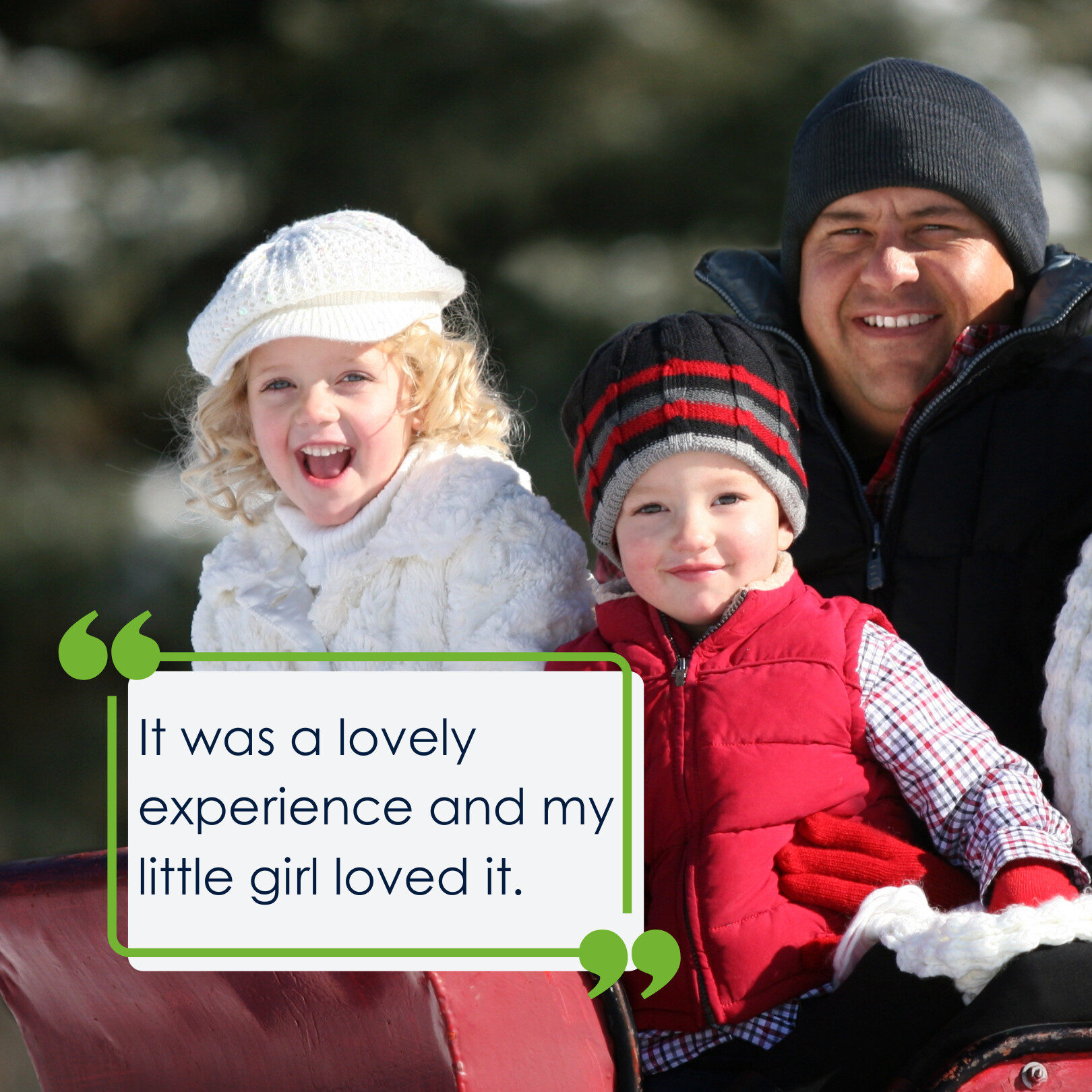 A picture of a man and his 3 children in winter clothes and hats sitting on a red sleigh, smiling at the camera. The quote on the picture reads 'It was a lovely experience and my little girl loved it.'